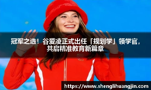 冠军之选！谷爱凌正式出任「规划学」领学官，共启精准教育新篇章
