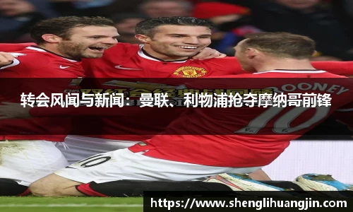 转会风闻与新闻：曼联、利物浦抢夺摩纳哥前锋