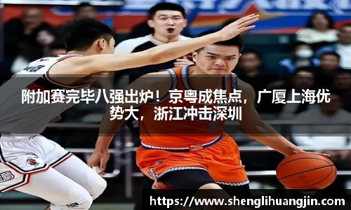 附加赛完毕八强出炉！京粤成焦点，广厦上海优势大，浙江冲击深圳